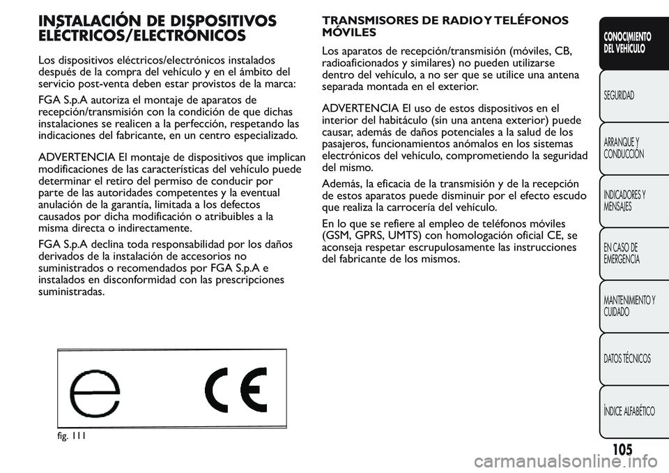 FIAT FIORINO 2017 Manual de Empleo y Cuidado (in Spanish) INSTALACIÓN DE DISPOSITIVOS
ELÉCTRICOS/ELECTRÓNICOS
Los dispositivos eléctricos/electrónicos instalados
después de la compra del vehículo y en el ámbito del
servicio post-venta deben estar pro FIAT FIORINO 2017 Manual de Empleo y Cuidado (in Spanish) INSTALACIÓN DE DISPOSITIVOS
ELÉCTRICOS/ELECTRÓNICOS
Los dispositivos eléctricos/electrónicos instalados
después de la compra del vehículo y en el ámbito del
servicio post-venta deben estar pro