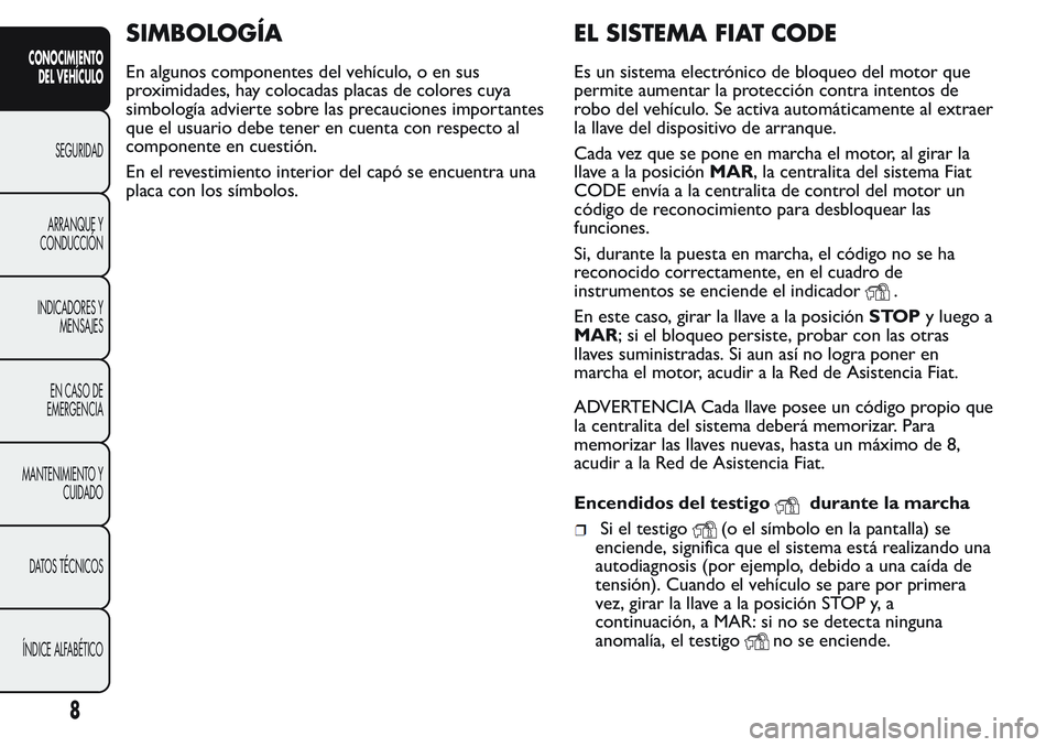 FIAT FIORINO 2017  Manual de Empleo y Cuidado (in Spanish) SIMBOLOGÍA
En algunos componentes del vehículo, o en sus
proximidades, hay colocadas placas de colores cuya
simbología advierte sobre las precauciones importantes
que el usuario debe tener en cuent