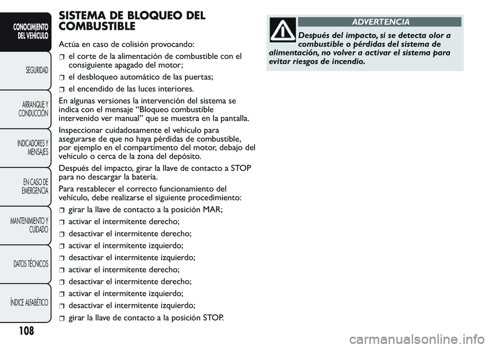 FIAT FIORINO 2017 Manual de Empleo y Cuidado (in Spanish) SISTEMA DE BLOQUEO DEL
COMBUSTIBLE
Actúa en caso de colisión provocando:
el corte de la alimentación de combustible con el
consiguiente apagado del motor;
el desbloqueo automático de las puertas;
FIAT FIORINO 2017 Manual de Empleo y Cuidado (in Spanish) SISTEMA DE BLOQUEO DEL
COMBUSTIBLE
Actúa en caso de colisión provocando:
el corte de la alimentación de combustible con el
consiguiente apagado del motor;
el desbloqueo automático de las puertas;