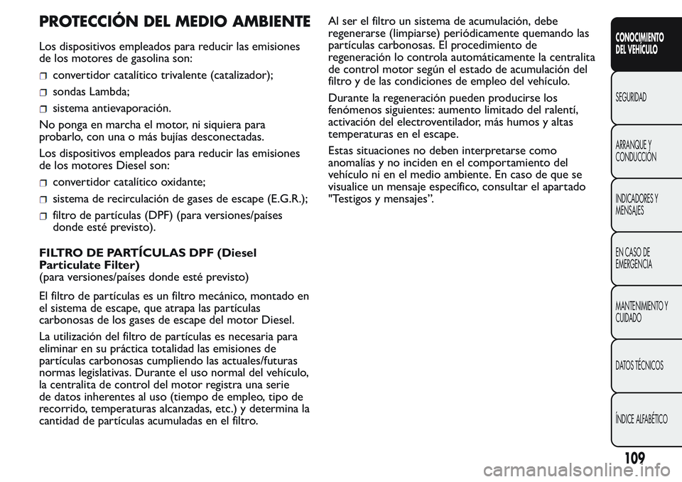 FIAT FIORINO 2017 Manual de Empleo y Cuidado (in Spanish) PROTECCIÓN DEL MEDIO AMBIENTE
Los dispositivos empleados para reducir las emisiones
de los motores de gasolina son:
convertidor catalítico trivalente (catalizador);
sondas Lambda;
sistema antievapor FIAT FIORINO 2017 Manual de Empleo y Cuidado (in Spanish) PROTECCIÓN DEL MEDIO AMBIENTE
Los dispositivos empleados para reducir las emisiones
de los motores de gasolina son:
convertidor catalítico trivalente (catalizador);
sondas Lambda;
sistema antievapor