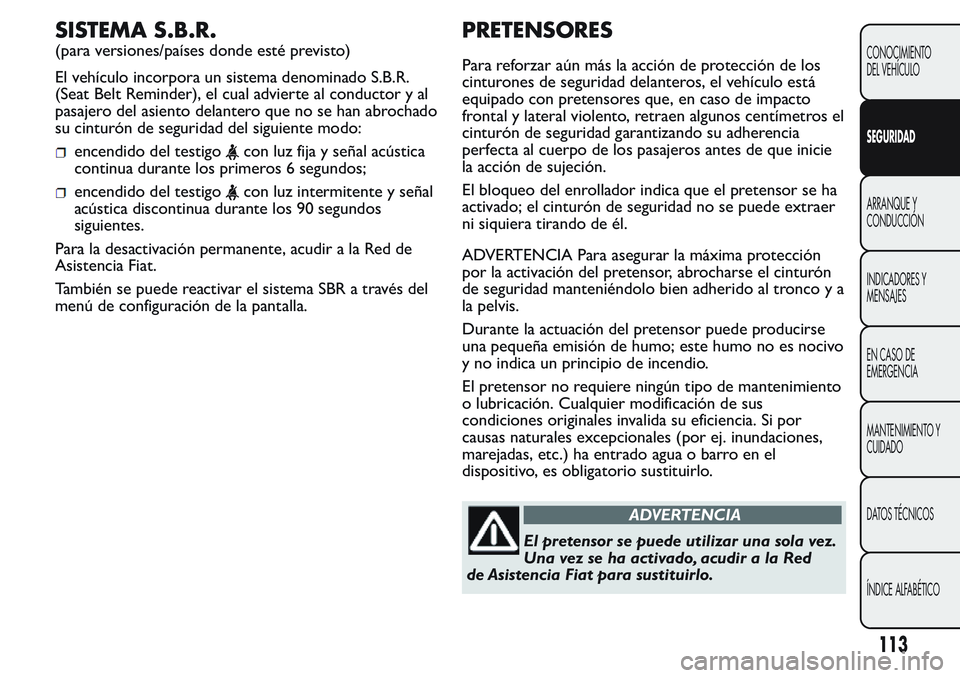 FIAT FIORINO 2017 Manual de Empleo y Cuidado (in Spanish) SISTEMA S.B.R.
(para versiones/países donde esté previsto)
El vehículo incorpora un sistema denominado S.B.R.
(Seat Belt Reminder), el cual advierte al conductor y al
pasajero del asiento delantero FIAT FIORINO 2017 Manual de Empleo y Cuidado (in Spanish) SISTEMA S.B.R.
(para versiones/países donde esté previsto)
El vehículo incorpora un sistema denominado S.B.R.
(Seat Belt Reminder), el cual advierte al conductor y al
pasajero del asiento delantero