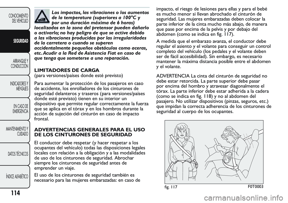 FIAT FIORINO 2017 Manual de Empleo y Cuidado (in Spanish) Los impactos, las vibraciones o los aumentos
de la temperatura (superiores a 100°C y
por una duración máxima de 6 horas)
localizados en la zona del pretensor pueden dañarlo
o activarlo; no hay pel FIAT FIORINO 2017 Manual de Empleo y Cuidado (in Spanish) Los impactos, las vibraciones o los aumentos
de la temperatura (superiores a 100°C y
por una duración máxima de 6 horas)
localizados en la zona del pretensor pueden dañarlo
o activarlo; no hay pel