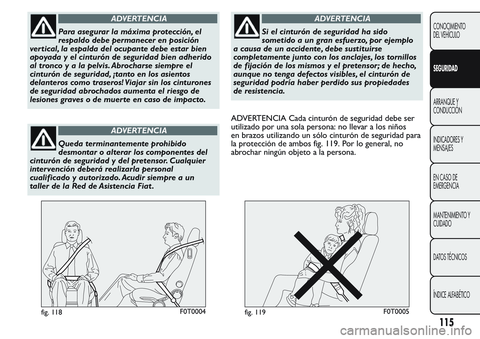 FIAT FIORINO 2017 Manual de Empleo y Cuidado (in Spanish) ADVERTENCIA
Para asegurar la máxima protección, el
respaldo debe permanecer en posición
vertical, la espalda del ocupante debe estar bien
apoyada y el cinturón de seguridad bien adherido
altroncoy FIAT FIORINO 2017 Manual de Empleo y Cuidado (in Spanish) ADVERTENCIA
Para asegurar la máxima protección, el
respaldo debe permanecer en posición
vertical, la espalda del ocupante debe estar bien
apoyada y el cinturón de seguridad bien adherido
altroncoy