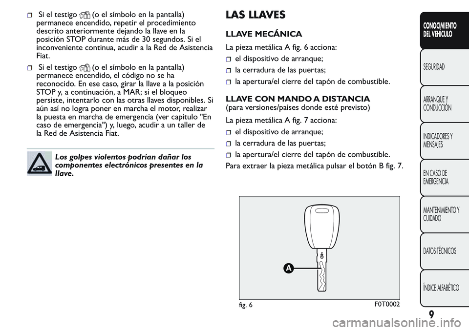 FIAT FIORINO 2017  Manual de Empleo y Cuidado (in Spanish) Si el testigo(o el símbolo en la pantalla)
permanece encendido, repetir el procedimiento
descrito anteriormente dejando la llave en la
posición STOP durante más de 30 segundos. Si el
inconveniente 