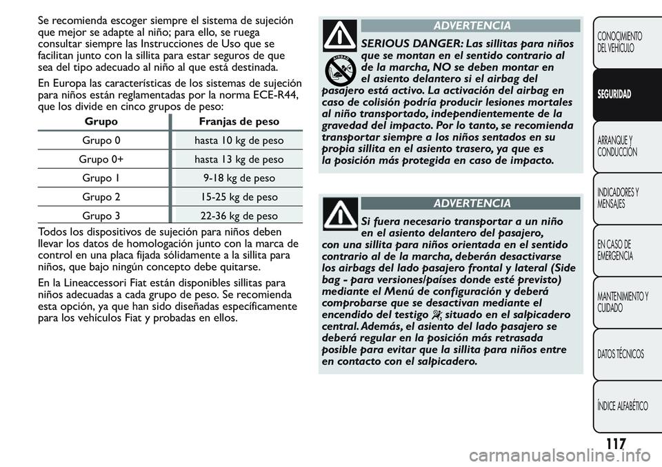 FIAT FIORINO 2017 Manual de Empleo y Cuidado (in Spanish) Se recomienda escoger siempre el sistema de sujeción
que mejor se adapte al niño; para ello, se ruega
consultar siempre las Instrucciones de Uso que se
facilitan junto con la sillita para estar segu FIAT FIORINO 2017 Manual de Empleo y Cuidado (in Spanish) Se recomienda escoger siempre el sistema de sujeción
que mejor se adapte al niño; para ello, se ruega
consultar siempre las Instrucciones de Uso que se
facilitan junto con la sillita para estar segu
