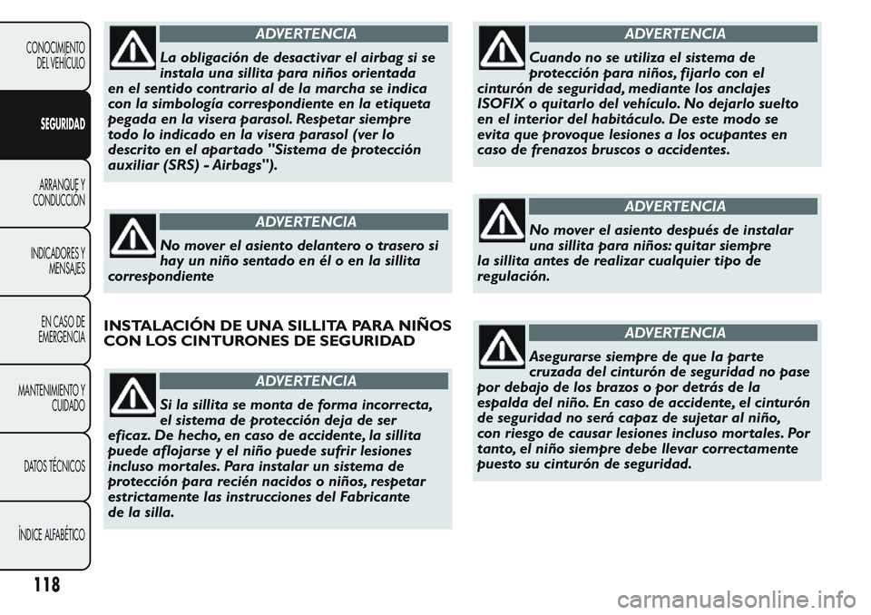 FIAT FIORINO 2017 Manual de Empleo y Cuidado (in Spanish) ADVERTENCIA
La obligación de desactivar el airbag si se
instala una sillita para niños orientada
enelsentidocontrarioaldelamarchaseindica
con la simbología correspondiente en la etiqueta
pegada en FIAT FIORINO 2017 Manual de Empleo y Cuidado (in Spanish) ADVERTENCIA
La obligación de desactivar el airbag si se
instala una sillita para niños orientada
enelsentidocontrarioaldelamarchaseindica
con la simbología correspondiente en la etiqueta
pegada en
