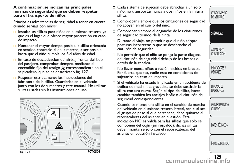 FIAT FIORINO 2017 Manual de Empleo y Cuidado (in Spanish) A continuación, se indican las principales
normas de seguridad que se deben respetar
para el transporte de niños
Principales advertencias de seguridad a tener en cuenta
cuando se viaja con niños:
I FIAT FIORINO 2017 Manual de Empleo y Cuidado (in Spanish) A continuación, se indican las principales
normas de seguridad que se deben respetar
para el transporte de niños
Principales advertencias de seguridad a tener en cuenta
cuando se viaja con niños:
I