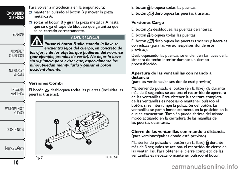 FIAT FIORINO 2017  Manual de Empleo y Cuidado (in Spanish) mantener pulsado el botónBymoverlapieza
metálica A;
soltar el botón B y girar la pieza metálica A hasta
que se oiga el tope de bloqueo que garantiza que
se ha cerrado correctamente.
ADVERTENCIA
Pu