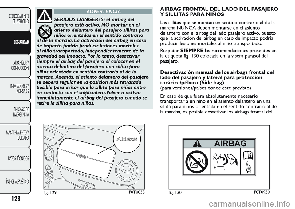 FIAT FIORINO 2017 Manual de Empleo y Cuidado (in Spanish) ADVERTENCIA
SERIOUS DANGER: Si el airbag del
pasajero está activo, NO montar en el
asiento delantero del pasajero sillitas para
niños orientadas en el sentido contrario
al de la marcha. La activaci FIAT FIORINO 2017 Manual de Empleo y Cuidado (in Spanish) ADVERTENCIA
SERIOUS DANGER: Si el airbag del
pasajero está activo, NO montar en el
asiento delantero del pasajero sillitas para
niños orientadas en el sentido contrario
al de la marcha. La activaci