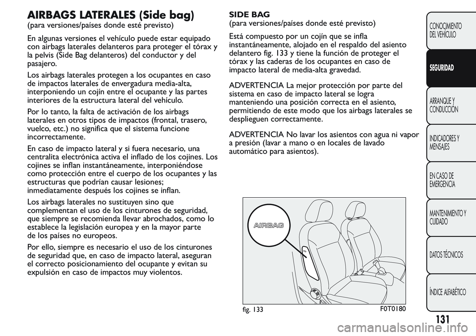 FIAT FIORINO 2017 Manual de Empleo y Cuidado (in Spanish) AIRBAGS LATERALES (Side bag)
(para versiones/países donde esté previsto)
En algunas versiones el vehículo puede estar equipado
con airbags laterales delanteros para proteger el tórax y
la pelvis ( FIAT FIORINO 2017 Manual de Empleo y Cuidado (in Spanish) AIRBAGS LATERALES (Side bag)
(para versiones/países donde esté previsto)
En algunas versiones el vehículo puede estar equipado
con airbags laterales delanteros para proteger el tórax y
la pelvis (