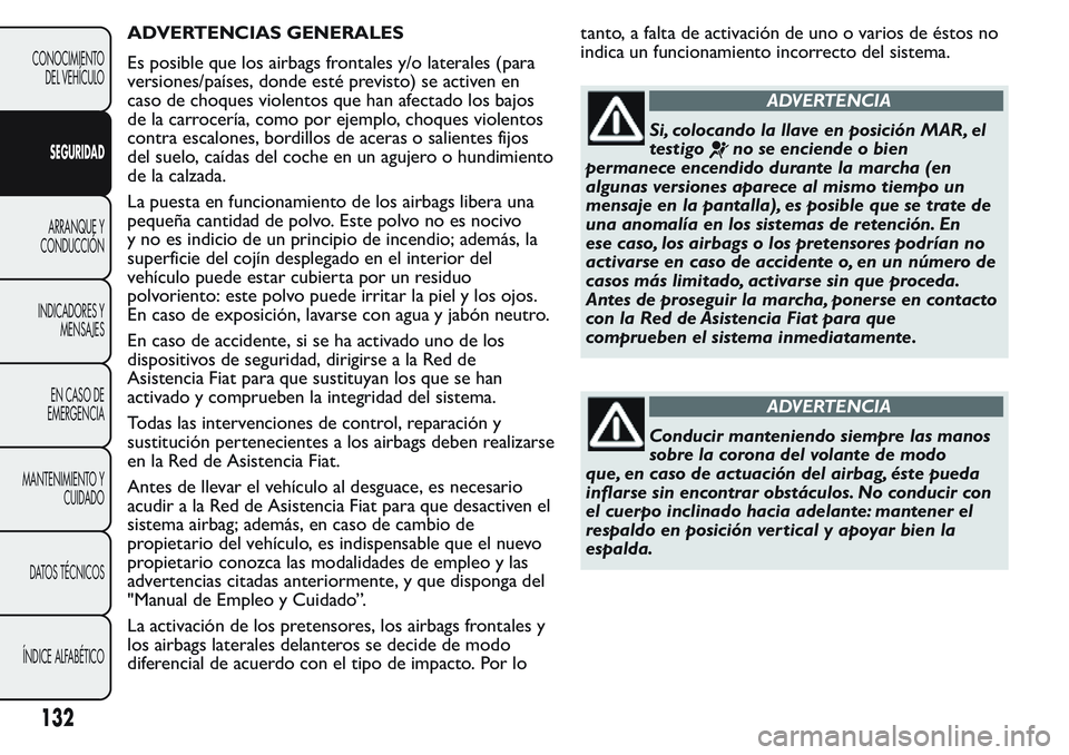 FIAT FIORINO 2017 Manual de Empleo y Cuidado (in Spanish) ADVERTENCIAS GENERALES
Es posible que los airbags frontales y/o laterales (para
versiones/países, donde esté previsto) se activen en
caso de choques violentos que han afectado los bajos
de la carroc FIAT FIORINO 2017 Manual de Empleo y Cuidado (in Spanish) ADVERTENCIAS GENERALES
Es posible que los airbags frontales y/o laterales (para
versiones/países, donde esté previsto) se activen en
caso de choques violentos que han afectado los bajos
de la carroc