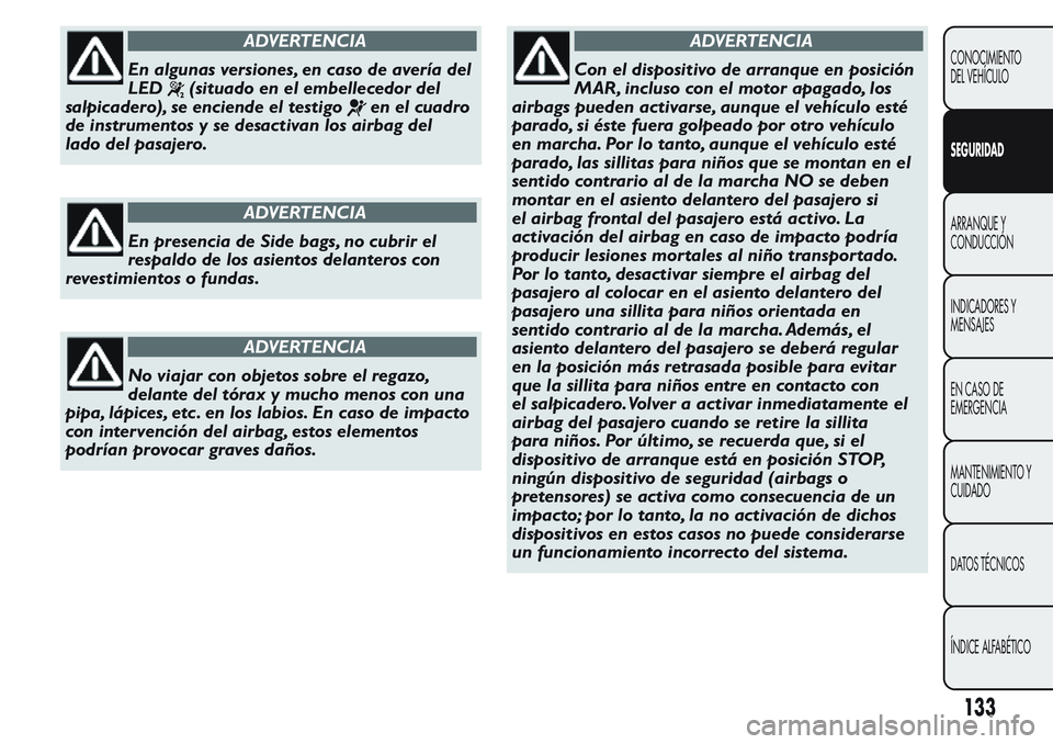 FIAT FIORINO 2017 Manual de Empleo y Cuidado (in Spanish) ADVERTENCIA
En algunas versiones, en caso de avería del
LED
(situado en el embellecedor del
salpicadero), se enciende el testigo
en el cuadro
de instrumentos y se desactivan los airbag del
lado del p FIAT FIORINO 2017 Manual de Empleo y Cuidado (in Spanish) ADVERTENCIA
En algunas versiones, en caso de avería del
LED
(situado en el embellecedor del
salpicadero), se enciende el testigo
en el cuadro
de instrumentos y se desactivan los airbag del
lado del p