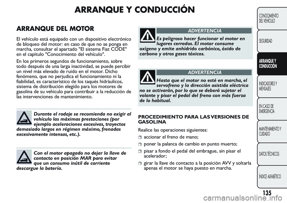 FIAT FIORINO 2017 Manual de Empleo y Cuidado (in Spanish) ARRANQUE Y CONDUCCIÓN
ARRANQUE DEL MOTOR
El vehículo está equipado con un dispositivo electrónico
de bloqueo del motor: en caso de que no se ponga en
marcha, consultar el apartado "El sistema FIAT FIORINO 2017 Manual de Empleo y Cuidado (in Spanish) ARRANQUE Y CONDUCCIÓN
ARRANQUE DEL MOTOR
El vehículo está equipado con un dispositivo electrónico
de bloqueo del motor: en caso de que no se ponga en
marcha, consultar el apartado "El sistema