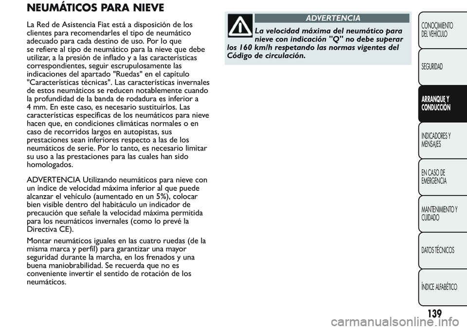 FIAT FIORINO 2017 Manual de Empleo y Cuidado (in Spanish) NEUMÁTICOS PARA NIEVE
La Red de Asistencia Fiat está a disposición de los
clientes para recomendarles el tipo de neumático
adecuado para cada destino de uso. Por lo que
se refiere al tipo de neum FIAT FIORINO 2017 Manual de Empleo y Cuidado (in Spanish) NEUMÁTICOS PARA NIEVE
La Red de Asistencia Fiat está a disposición de los
clientes para recomendarles el tipo de neumático
adecuado para cada destino de uso. Por lo que
se refiere al tipo de neum