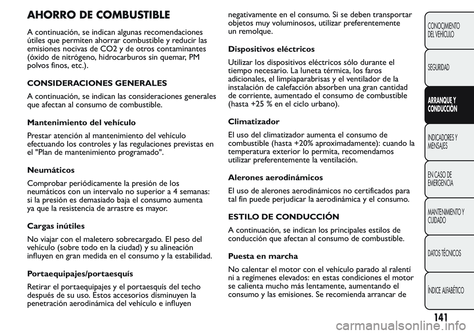 FIAT FIORINO 2017 Manual de Empleo y Cuidado (in Spanish) AHORRO DE COMBUSTIBLE
A continuación, se indican algunas recomendaciones
útiles que permiten ahorrar combustible y reducir las
emisiones nocivas de CO2 y de otros contaminantes
(óxido de nitrógeno FIAT FIORINO 2017 Manual de Empleo y Cuidado (in Spanish) AHORRO DE COMBUSTIBLE
A continuación, se indican algunas recomendaciones
útiles que permiten ahorrar combustible y reducir las
emisiones nocivas de CO2 y de otros contaminantes
(óxido de nitrógeno