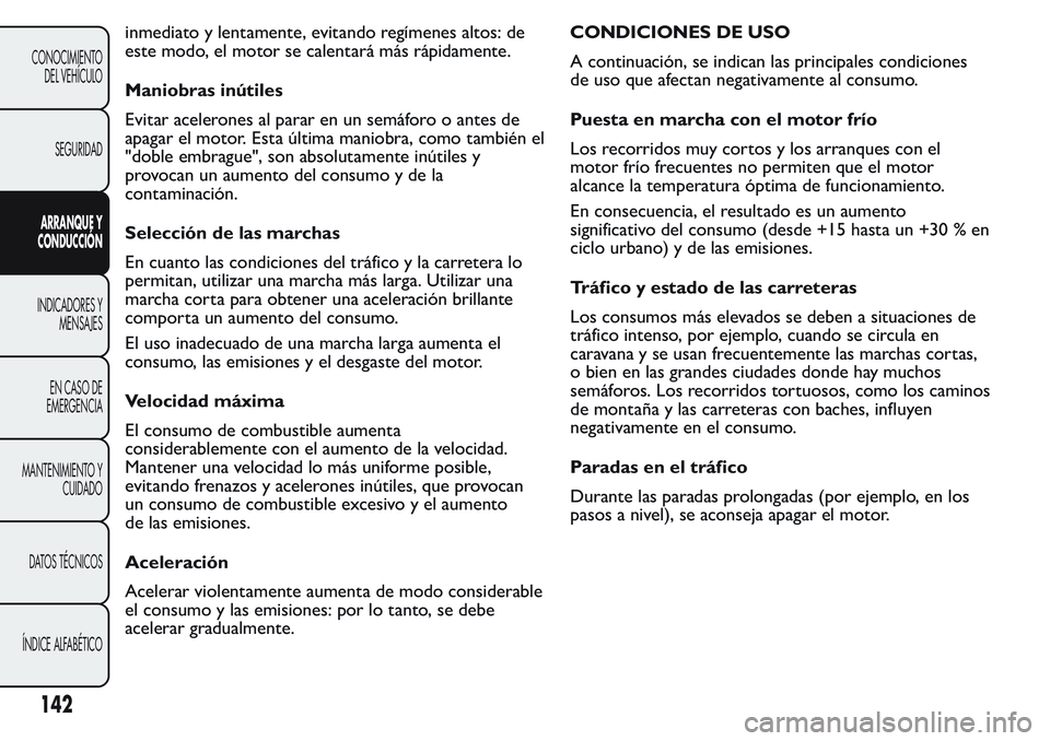 FIAT FIORINO 2017 Manual de Empleo y Cuidado (in Spanish) inmediato y lentamente, evitando regímenes altos: de
este modo, el motor se calentará más rápidamente.
Maniobras inútiles
Evitar acelerones al parar en un semáforo o antes de
apagar el motor. Es FIAT FIORINO 2017 Manual de Empleo y Cuidado (in Spanish) inmediato y lentamente, evitando regímenes altos: de
este modo, el motor se calentará más rápidamente.
Maniobras inútiles
Evitar acelerones al parar en un semáforo o antes de
apagar el motor. Es