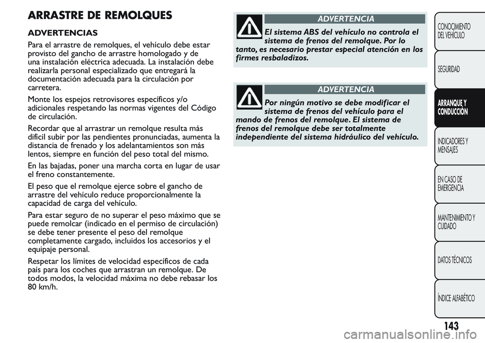 FIAT FIORINO 2017 Manual de Empleo y Cuidado (in Spanish) ARRASTRE DE REMOLQUES
ADVERTENCIAS
Para el arrastre de remolques, el vehículo debe estar
provisto del gancho de arrastre homologado y de
una instalación eléctrica adecuada. La instalación debe
rea FIAT FIORINO 2017 Manual de Empleo y Cuidado (in Spanish) ARRASTRE DE REMOLQUES
ADVERTENCIAS
Para el arrastre de remolques, el vehículo debe estar
provisto del gancho de arrastre homologado y de
una instalación eléctrica adecuada. La instalación debe
rea