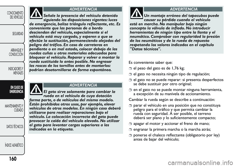 FIAT FIORINO 2017 Manual de Empleo y Cuidado (in Spanish) ADVERTENCIA
Señale la presencia del vehículo detenido
siguiendo las disposiciones vigentes: luces
de emergencia, baliza triángulo reflectante, etc . Es
conveniente que las personas de a bordo
desci FIAT FIORINO 2017 Manual de Empleo y Cuidado (in Spanish) ADVERTENCIA
Señale la presencia del vehículo detenido
siguiendo las disposiciones vigentes: luces
de emergencia, baliza triángulo reflectante, etc . Es
conveniente que las personas de a bordo
desci