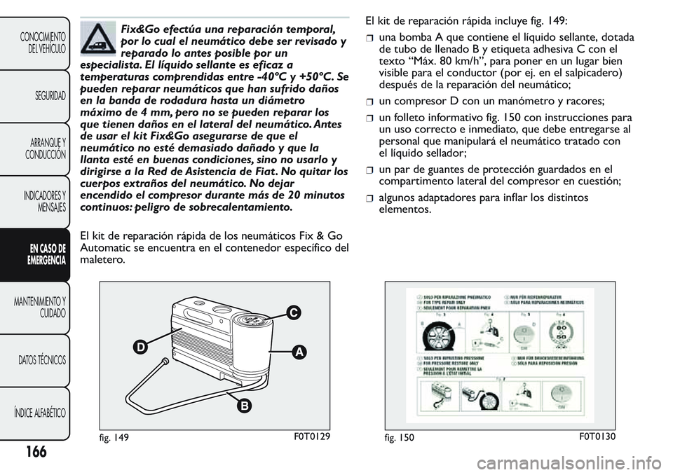 FIAT FIORINO 2017 Manual de Empleo y Cuidado (in Spanish) Fix&Go efectúa una reparación temporal,
por lo cual el neumático debe ser revisado y
reparado lo antes posible por un
especialista. El líquido sellante es eficaz a
temperaturas comprendidas entre FIAT FIORINO 2017 Manual de Empleo y Cuidado (in Spanish) Fix&Go efectúa una reparación temporal,
por lo cual el neumático debe ser revisado y
reparado lo antes posible por un
especialista. El líquido sellante es eficaz a
temperaturas comprendidas entre