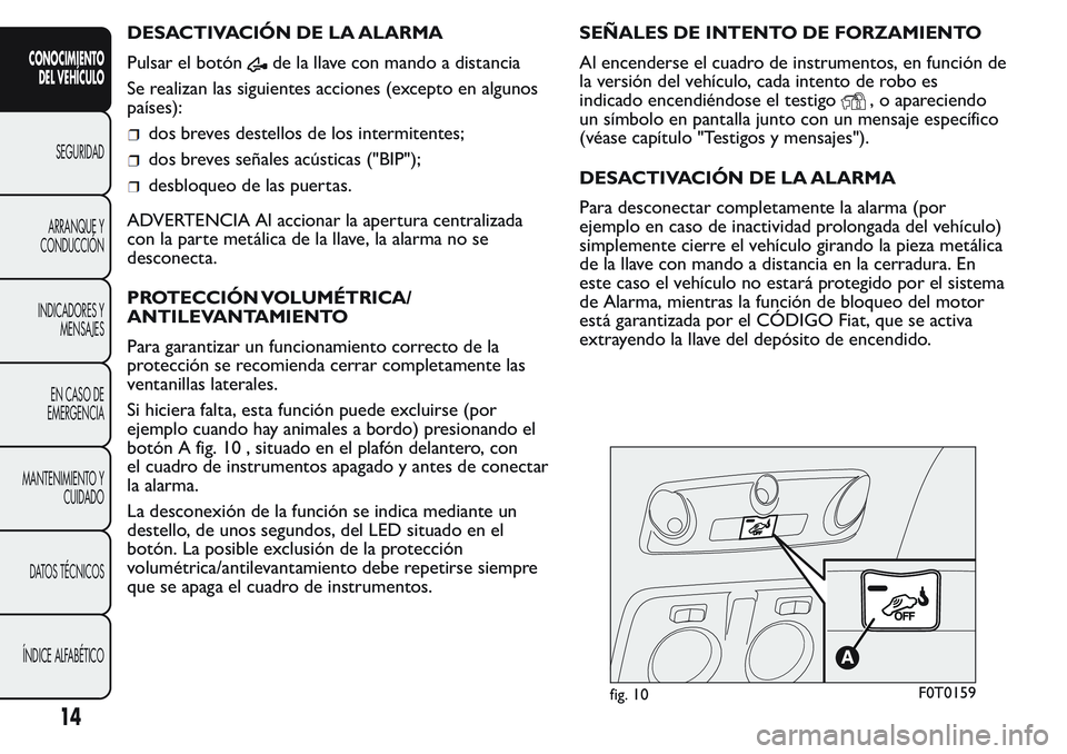FIAT FIORINO 2017  Manual de Empleo y Cuidado (in Spanish) DESACTIVACIÓN DE LA ALARMA
Pulsar el botón
de la llave con mando a distancia
Se realizan las siguientes acciones (excepto en algunos
países):
dos breves destellos de los intermitentes;
dos breves s