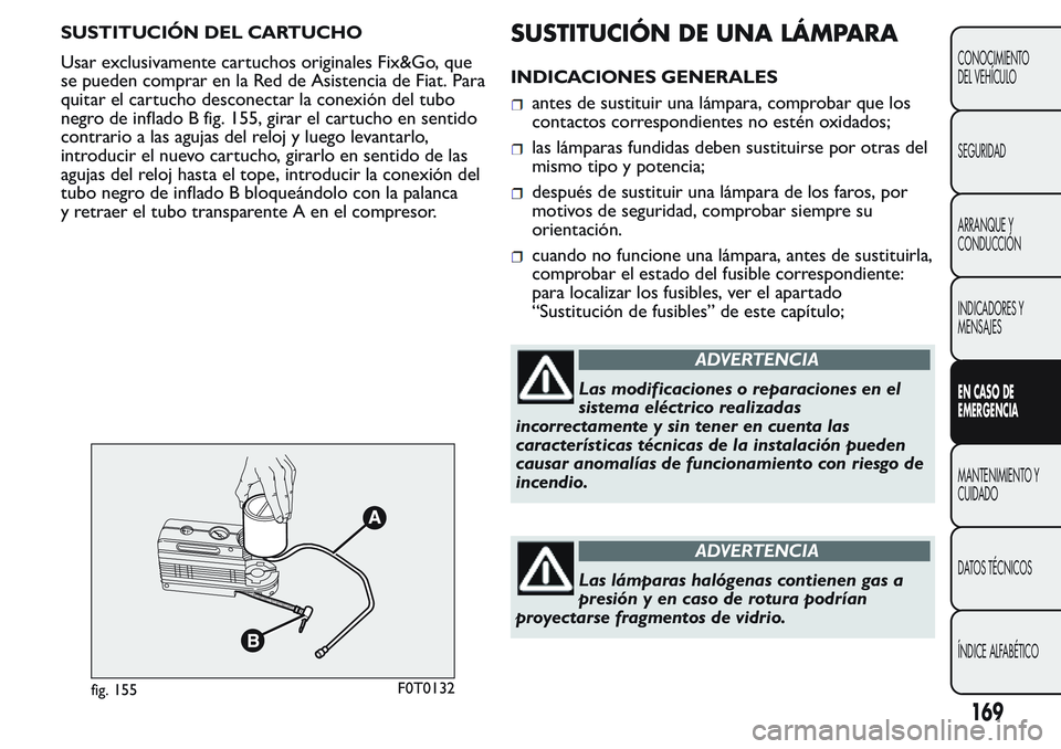 FIAT FIORINO 2017 Manual de Empleo y Cuidado (in Spanish) SUSTITUCIÓN DEL CARTUCHO
Usar exclusivamente cartuchos originales Fix&Go, que
se pueden comprar en la Red de Asistencia de Fiat. Para
quitar el cartucho desconectar la conexión del tubo
negro de inf FIAT FIORINO 2017 Manual de Empleo y Cuidado (in Spanish) SUSTITUCIÓN DEL CARTUCHO
Usar exclusivamente cartuchos originales Fix&Go, que
se pueden comprar en la Red de Asistencia de Fiat. Para
quitar el cartucho desconectar la conexión del tubo
negro de inf