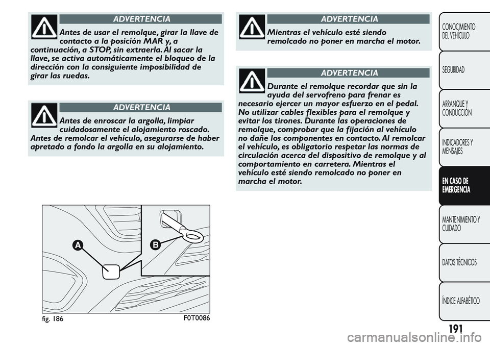 FIAT FIORINO 2017 Manual de Empleo y Cuidado (in Spanish) ADVERTENCIA
Antes de usar el remolque, girar la llave de
contacto a la posición MAR y, a
continuación, a STOP, sin extraerla. Al sacar la
llave, se activa automáticamente el bloqueo de la
direcció FIAT FIORINO 2017 Manual de Empleo y Cuidado (in Spanish) ADVERTENCIA
Antes de usar el remolque, girar la llave de
contacto a la posición MAR y, a
continuación, a STOP, sin extraerla. Al sacar la
llave, se activa automáticamente el bloqueo de la
direcció
