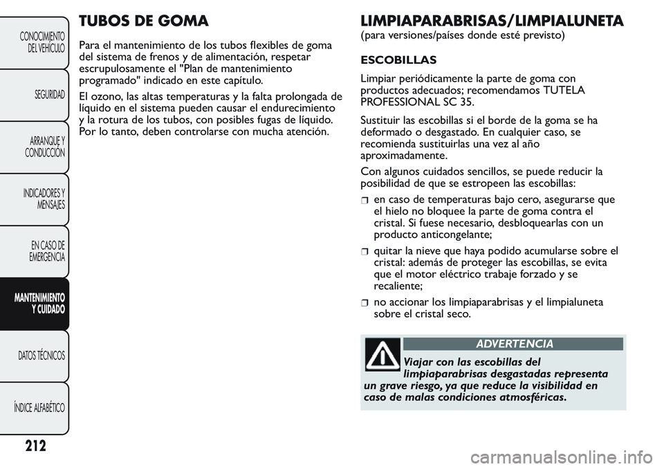 FIAT FIORINO 2017 Manual de Empleo y Cuidado (in Spanish) TUBOS DE GOMA
Para el mantenimiento de los tubos flexibles de goma
del sistema de frenos y de alimentación, respetar
escrupulosamente el "Plan de mantenimiento
programado" indicado en este ca FIAT FIORINO 2017 Manual de Empleo y Cuidado (in Spanish) TUBOS DE GOMA
Para el mantenimiento de los tubos flexibles de goma
del sistema de frenos y de alimentación, respetar
escrupulosamente el "Plan de mantenimiento
programado" indicado en este ca