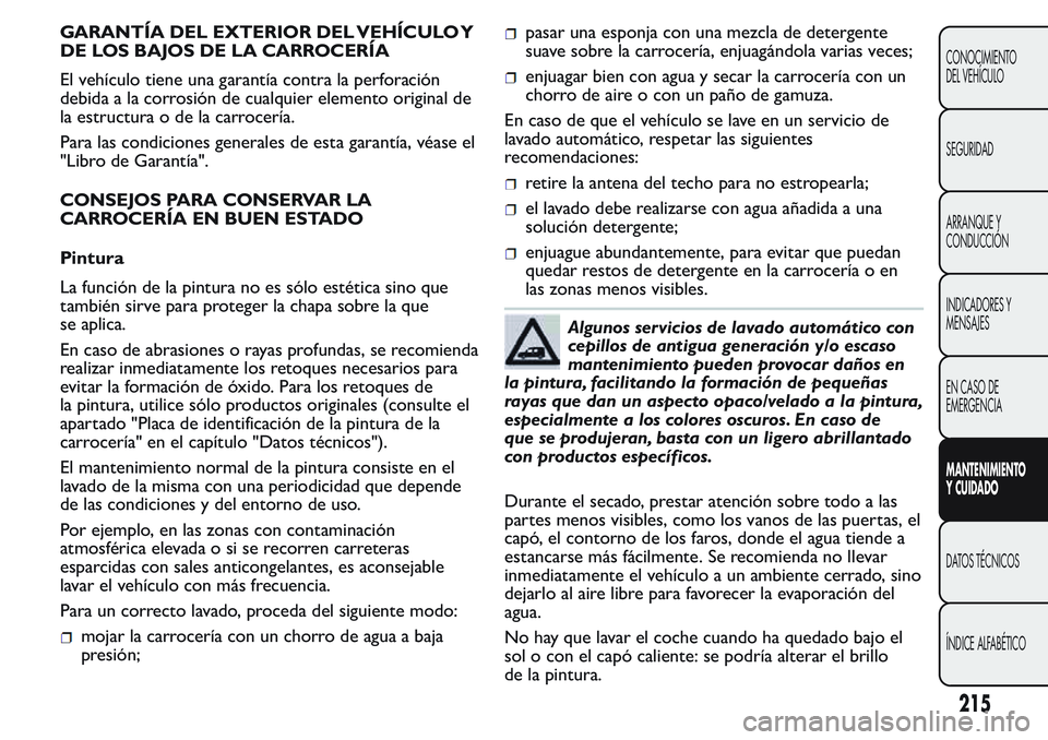 FIAT FIORINO 2017 Manual de Empleo y Cuidado (in Spanish) GARANTÍA DEL EXTERIOR DEL VEHÍCULO Y
DE LOS BAJOS DE LA CARROCERÍA
El vehículo tiene una garantía contra la perforación
debida a la corrosión de cualquier elemento original de
la estructura o d FIAT FIORINO 2017 Manual de Empleo y Cuidado (in Spanish) GARANTÍA DEL EXTERIOR DEL VEHÍCULO Y
DE LOS BAJOS DE LA CARROCERÍA
El vehículo tiene una garantía contra la perforación
debida a la corrosión de cualquier elemento original de
la estructura o d