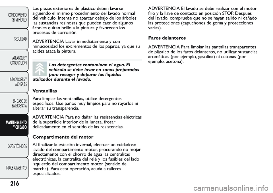 FIAT FIORINO 2017 Manual de Empleo y Cuidado (in Spanish) Las piezas exteriores de plástico deben lavarse
siguiendo el mismo procedimiento del lavado normal
del vehículo. Intente no aparcar debajo de los árboles;
las sustancias resinosas que pueden caer d FIAT FIORINO 2017 Manual de Empleo y Cuidado (in Spanish) Las piezas exteriores de plástico deben lavarse
siguiendo el mismo procedimiento del lavado normal
del vehículo. Intente no aparcar debajo de los árboles;
las sustancias resinosas que pueden caer d