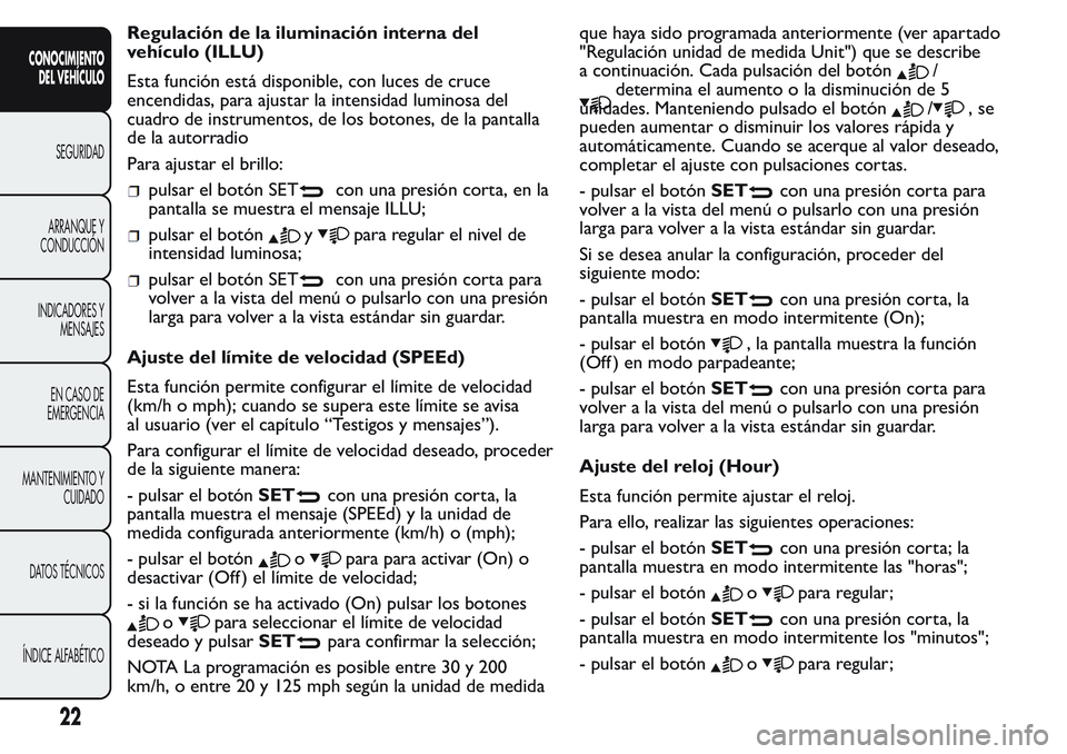FIAT FIORINO 2017  Manual de Empleo y Cuidado (in Spanish) Regulación de la iluminación interna del
vehículo (ILLU)
Esta función está disponible, con luces de cruce
encendidas, para ajustar la intensidad luminosa del
cuadro de instrumentos, de los botone