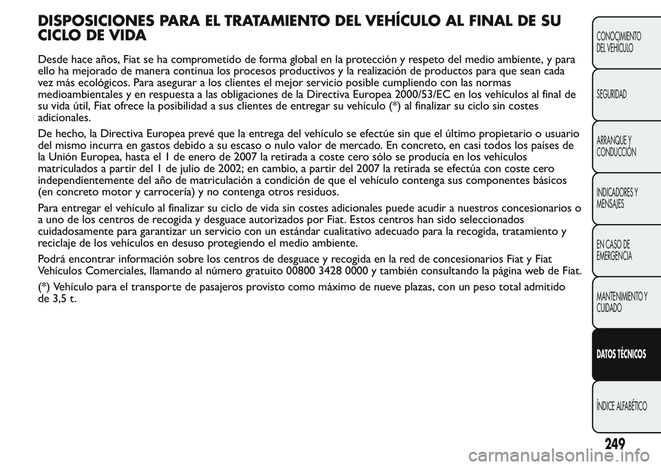 FIAT FIORINO 2017 Manual de Empleo y Cuidado (in Spanish) DISPOSICIONES PARA EL TRATAMIENTO DEL VEHÍCULO AL FINAL DE SU
CICLO DE VIDA
Desde hace años, Fiat se ha comprometido de forma global en la protección y respeto del medio ambiente, y para
ello ha me FIAT FIORINO 2017 Manual de Empleo y Cuidado (in Spanish) DISPOSICIONES PARA EL TRATAMIENTO DEL VEHÍCULO AL FINAL DE SU
CICLO DE VIDA
Desde hace años, Fiat se ha comprometido de forma global en la protección y respeto del medio ambiente, y para
ello ha me
