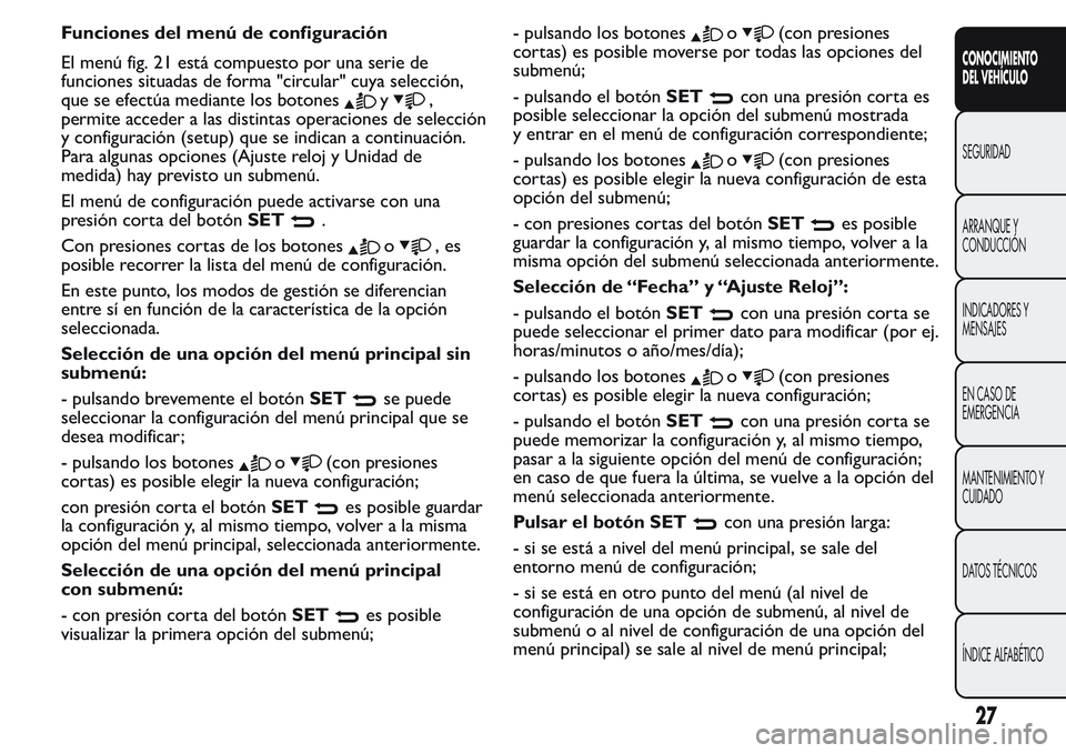 FIAT FIORINO 2017 Manual de Empleo y Cuidado (in Spanish) Funciones del menú de configuración
El menú fig. 21 está compuesto por una serie de
funciones situadas de forma "circular" cuya selección,
que se efectúa mediante los botones
y,
permite FIAT FIORINO 2017 Manual de Empleo y Cuidado (in Spanish) Funciones del menú de configuración
El menú fig. 21 está compuesto por una serie de
funciones situadas de forma "circular" cuya selección,
que se efectúa mediante los botones
y,
permite