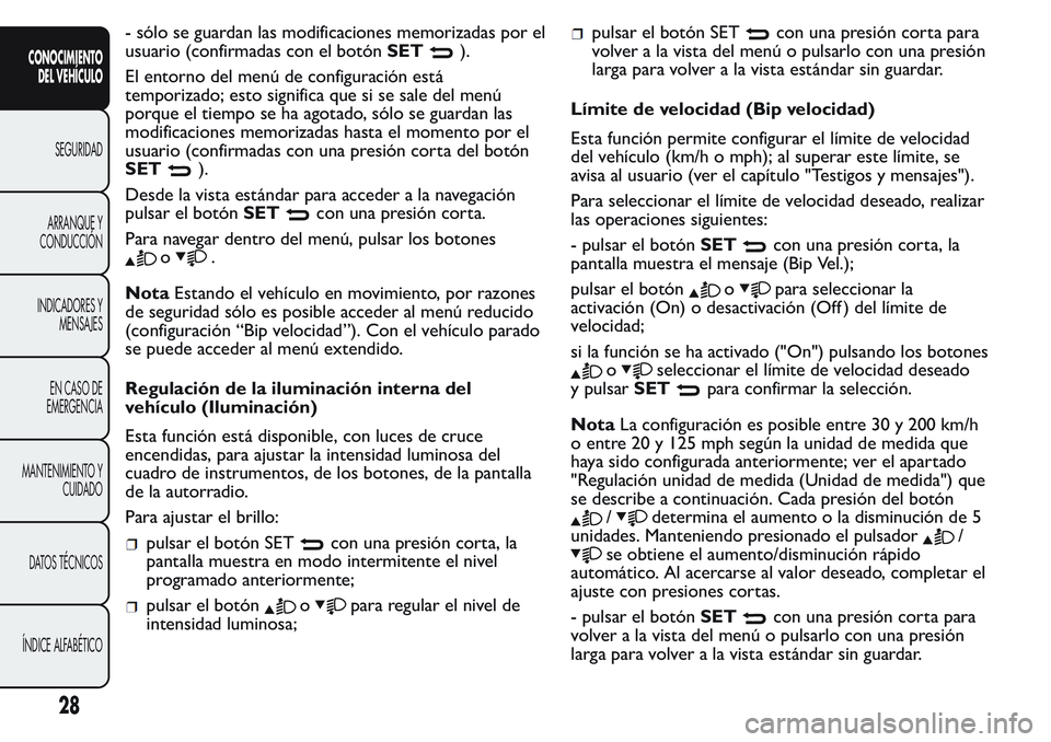 FIAT FIORINO 2017 Manual de Empleo y Cuidado (in Spanish) - sólo se guardan las modificaciones memorizadas por el
usuario (confirmadas con el botónSET
).
El entorno del menú de configuración está
temporizado; esto significa que si se sale del menú
porq FIAT FIORINO 2017 Manual de Empleo y Cuidado (in Spanish) - sólo se guardan las modificaciones memorizadas por el
usuario (confirmadas con el botónSET
).
El entorno del menú de configuración está
temporizado; esto significa que si se sale del menú
porq