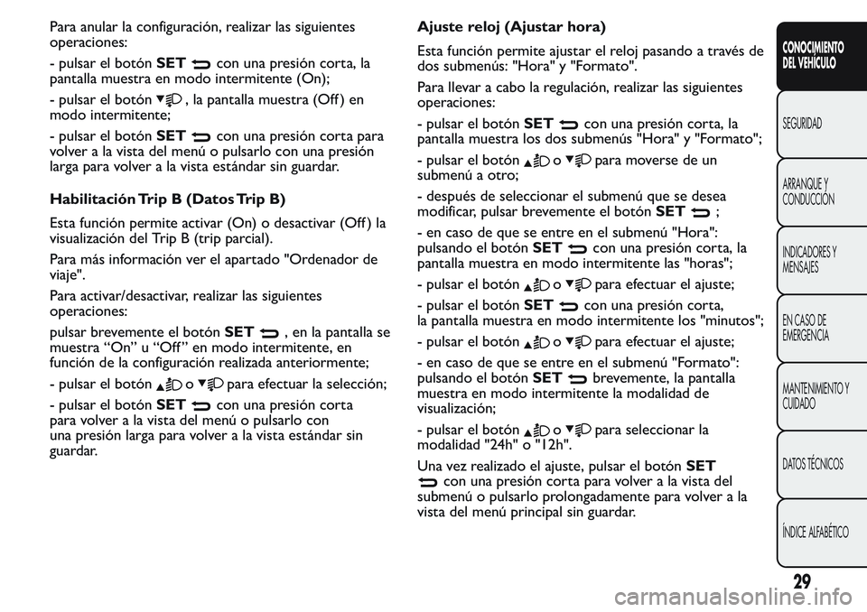 FIAT FIORINO 2017 Manual de Empleo y Cuidado (in Spanish) Para anular la configuración, realizar las siguientes
operaciones:
- pulsar el botónSET
con una presión corta, la
pantalla muestra en modo intermitente (On);
- pulsar el botón
, la pantalla muestr FIAT FIORINO 2017 Manual de Empleo y Cuidado (in Spanish) Para anular la configuración, realizar las siguientes
operaciones:
- pulsar el botónSET
con una presión corta, la
pantalla muestra en modo intermitente (On);
- pulsar el botón
, la pantalla muestr