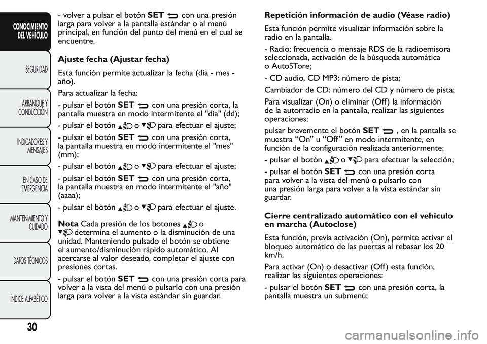 FIAT FIORINO 2017  Manual de Empleo y Cuidado (in Spanish) - volver a pulsar el botónSETcon una presión
larga para volver a la pantalla estándar o al menú
principal, en función del punto del menú en el cual se
encuentre.
Ajuste fecha (Ajustar fecha)
Est