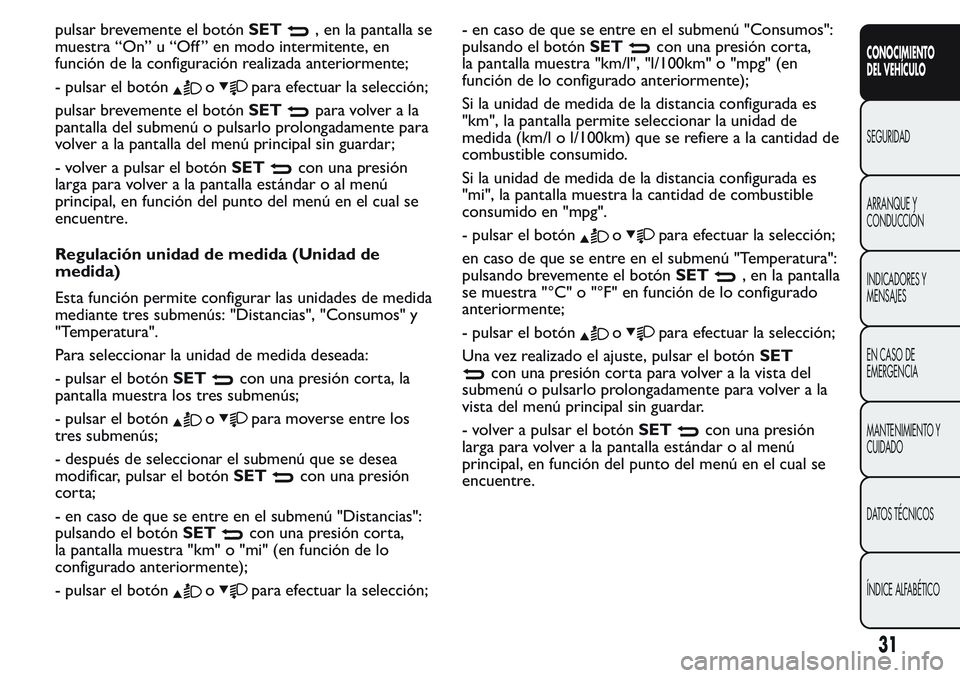 FIAT FIORINO 2017 Manual de Empleo y Cuidado (in Spanish) pulsar brevemente el botónSET, en la pantalla se
muestra “On” u “Off ” en modo intermitente, en
función de la configuración realizada anteriormente;
- pulsar el botón
opara efectuar la sel FIAT FIORINO 2017 Manual de Empleo y Cuidado (in Spanish) pulsar brevemente el botónSET, en la pantalla se
muestra “On” u “Off ” en modo intermitente, en
función de la configuración realizada anteriormente;
- pulsar el botón
opara efectuar la sel