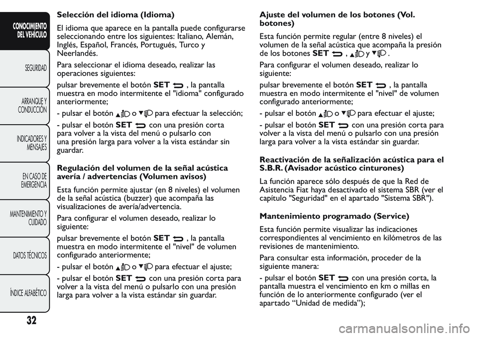 FIAT FIORINO 2017  Manual de Empleo y Cuidado (in Spanish) Selección del idioma (Idioma)
El idioma que aparece en la pantalla puede configurarse
seleccionando entre los siguientes: Italiano, Alemán,
Inglés, Español, Francés, Portugués, Turco y
Neerland�