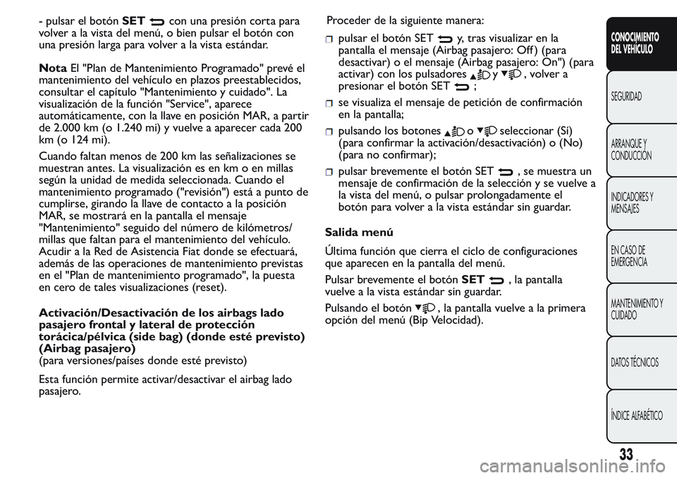 FIAT FIORINO 2017  Manual de Empleo y Cuidado (in Spanish) - pulsar el botónSETcon una presión corta para
volver a la vista del menú, o bien pulsar el botón con
una presión larga para volver a la vista estándar.
NotaEl "Plan de Mantenimiento Program