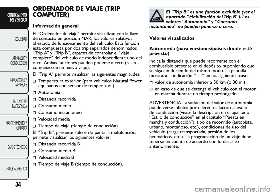 FIAT FIORINO 2017  Manual de Empleo y Cuidado (in Spanish) ORDENADOR DE VIAJE (TRIP
COMPUTER)
Información general
El "Ordenador de viaje" permite visualizar, con la llave
de contacto en posición MAR, los valores relativos
al estado de funcionamiento