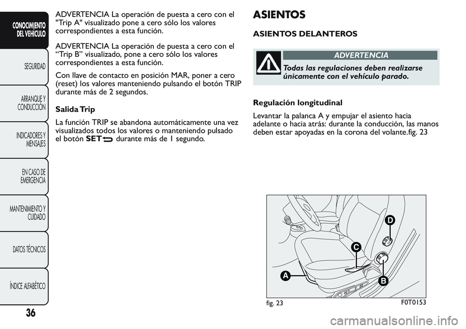 FIAT FIORINO 2017  Manual de Empleo y Cuidado (in Spanish) ADVERTENCIA La operación de puesta a cero con el
"Trip A" visualizado pone a cero sólo los valores
correspondientes a esta función.
ADVERTENCIA La operación de puesta a cero con el
“Trip