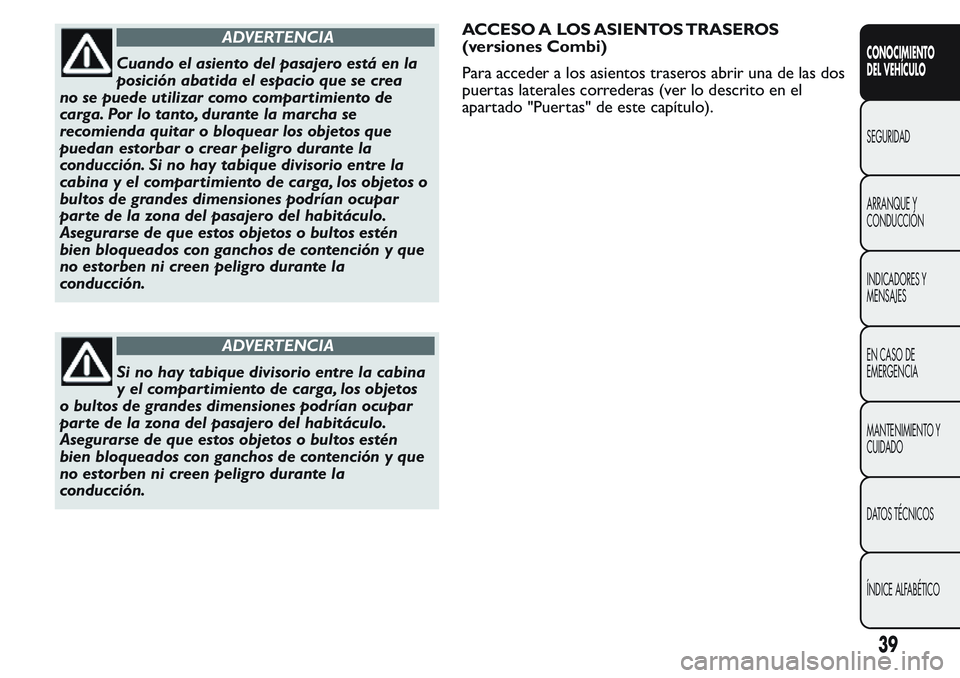 FIAT FIORINO 2017  Manual de Empleo y Cuidado (in Spanish) ADVERTENCIA
Cuando el asiento del pasajero está en la
posición abatida el espacio que se crea
no se puede utilizar como compar timiento de
carga. Por lo tanto, durante la marcha se
recomienda quitar