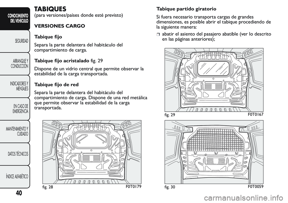 FIAT FIORINO 2017  Manual de Empleo y Cuidado (in Spanish) TABIQUES
(para versiones/países donde esté previsto)
VERSIONES CARGO
Tabique fijo
Separa la parte delantera del habitáculo del
compartimiento de carga.
Tabique fijo acristaladofig. 29
Dispone de un