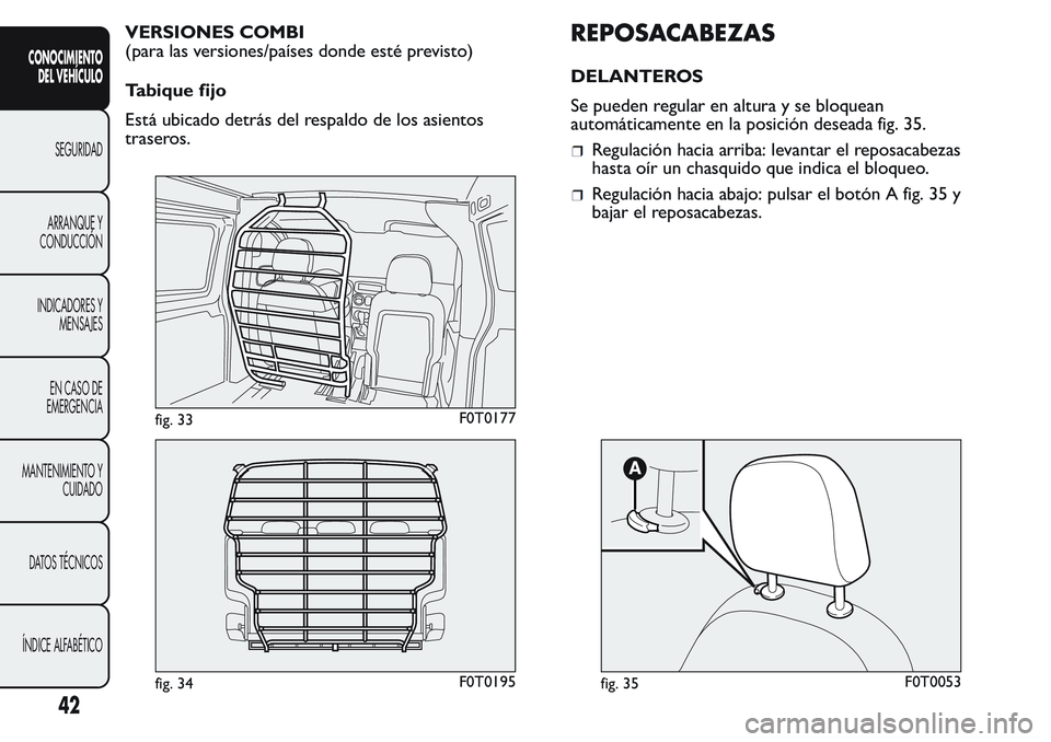 FIAT FIORINO 2017  Manual de Empleo y Cuidado (in Spanish) VERSIONES COMBI
(para las versiones/países donde esté previsto)
Tabique fijo
Está ubicado detrás del respaldo de los asientos
traseros.REPOSACABEZAS
DELANTEROS
Se pueden regular en altura y se blo