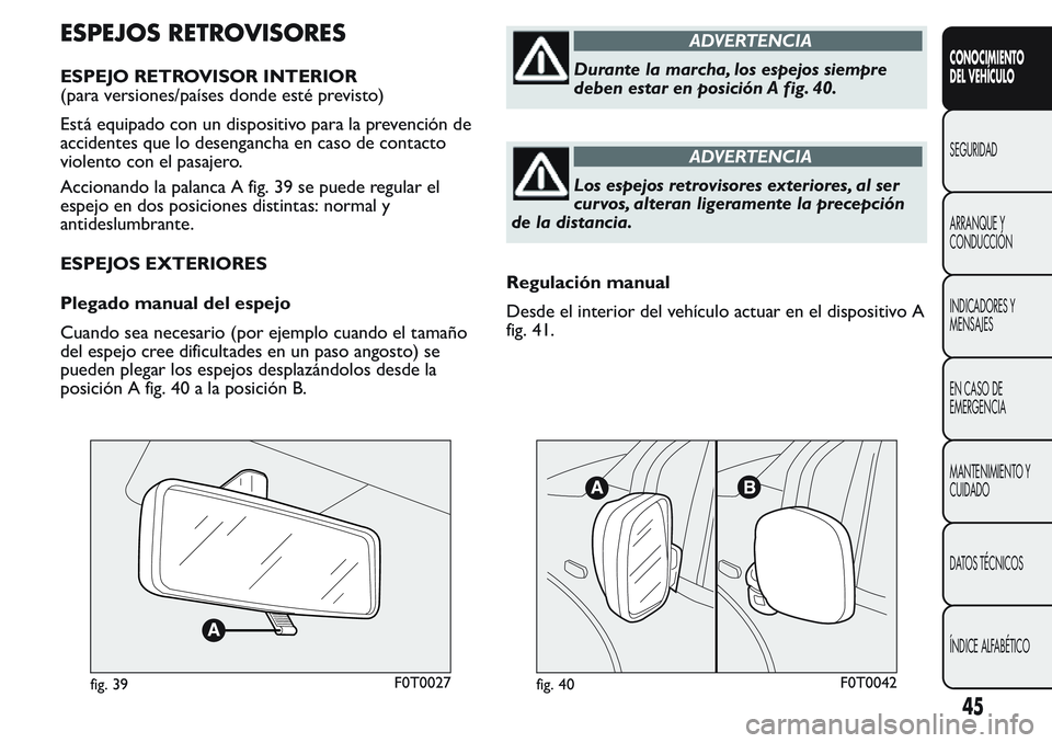 FIAT FIORINO 2017  Manual de Empleo y Cuidado (in Spanish) ESPEJOS RETROVISORES
ESPEJO RETROVISOR INTERIOR
(para versiones/países donde esté previsto)
Está equipado con un dispositivo para la prevención de
accidentes que lo desengancha en caso de contacto