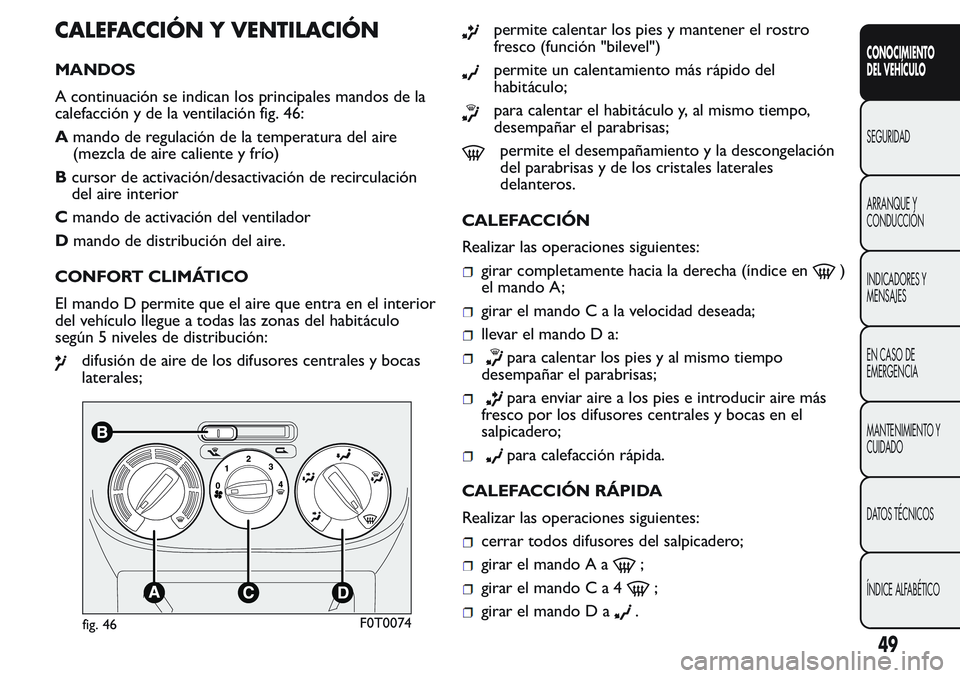 FIAT FIORINO 2017 Manual de Empleo y Cuidado (in Spanish) CALEFACCIÓN Y VENTILACIÓN
MANDOS
A continuación se indican los principales mandos de la
calefacción y de la ventilación fig. 46:
Amando de regulación de la temperatura del aire
(mezcla de aire c FIAT FIORINO 2017 Manual de Empleo y Cuidado (in Spanish) CALEFACCIÓN Y VENTILACIÓN
MANDOS
A continuación se indican los principales mandos de la
calefacción y de la ventilación fig. 46:
Amando de regulación de la temperatura del aire
(mezcla de aire c