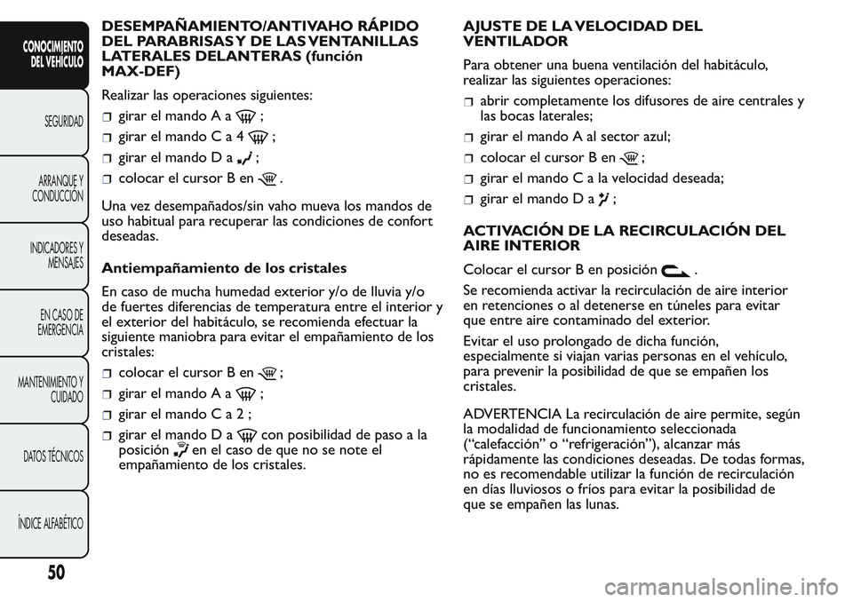 FIAT FIORINO 2017 Manual de Empleo y Cuidado (in Spanish) DESEMPAÑAMIENTO/ANTIVAHO RÁPIDO
DEL PARABRISAS Y DE LAS VENTANILLAS
LATERALES DELANTERAS (función
MAX-DEF)
Realizar las operaciones siguientes:
girar el mando A a;
girar el mandoCa4;
girar el mando FIAT FIORINO 2017 Manual de Empleo y Cuidado (in Spanish) DESEMPAÑAMIENTO/ANTIVAHO RÁPIDO
DEL PARABRISAS Y DE LAS VENTANILLAS
LATERALES DELANTERAS (función
MAX-DEF)
Realizar las operaciones siguientes:
girar el mando A a;
girar el mandoCa4;
girar el mando