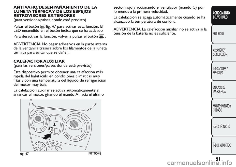 FIAT FIORINO 2017 Manual de Empleo y Cuidado (in Spanish) ANTIVAHO/DESEMPAÑAMIENTO DE LA
LUNETA TÉRMICA Y DE LOS ESPEJOS
RETROVISORES EXTERIORES
(para versiones/países donde esté previsto)
Pulsar el botón
fig. 47 para activar esta función. El
LED encen FIAT FIORINO 2017 Manual de Empleo y Cuidado (in Spanish) ANTIVAHO/DESEMPAÑAMIENTO DE LA
LUNETA TÉRMICA Y DE LOS ESPEJOS
RETROVISORES EXTERIORES
(para versiones/países donde esté previsto)
Pulsar el botón
fig. 47 para activar esta función. El
LED encen