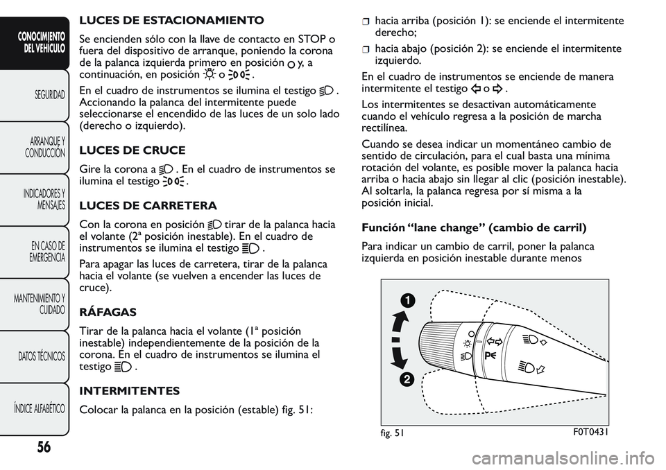 FIAT FIORINO 2017 Manual de Empleo y Cuidado (in Spanish) LUCES DE ESTACIONAMIENTO
Se encienden sólo con la llave de contacto en STOP o
fuera del dispositivo de arranque, poniendo la corona
de la palanca izquierda primero en posición
y, a
continuación, en FIAT FIORINO 2017 Manual de Empleo y Cuidado (in Spanish) LUCES DE ESTACIONAMIENTO
Se encienden sólo con la llave de contacto en STOP o
fuera del dispositivo de arranque, poniendo la corona
de la palanca izquierda primero en posición
y, a
continuación, en