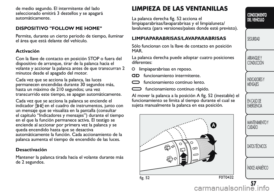 FIAT FIORINO 2017 Manual de Empleo y Cuidado (in Spanish) de medio segundo. El intermitente del lado
seleccionado emitirá 3 destellos y se apagará
automáticamente.
DISPOSITIVO "FOLLOW ME HOME"
Permite, durante un cierto periodo de tiempo, iluminar FIAT FIORINO 2017 Manual de Empleo y Cuidado (in Spanish) de medio segundo. El intermitente del lado
seleccionado emitirá 3 destellos y se apagará
automáticamente.
DISPOSITIVO "FOLLOW ME HOME"
Permite, durante un cierto periodo de tiempo, iluminar