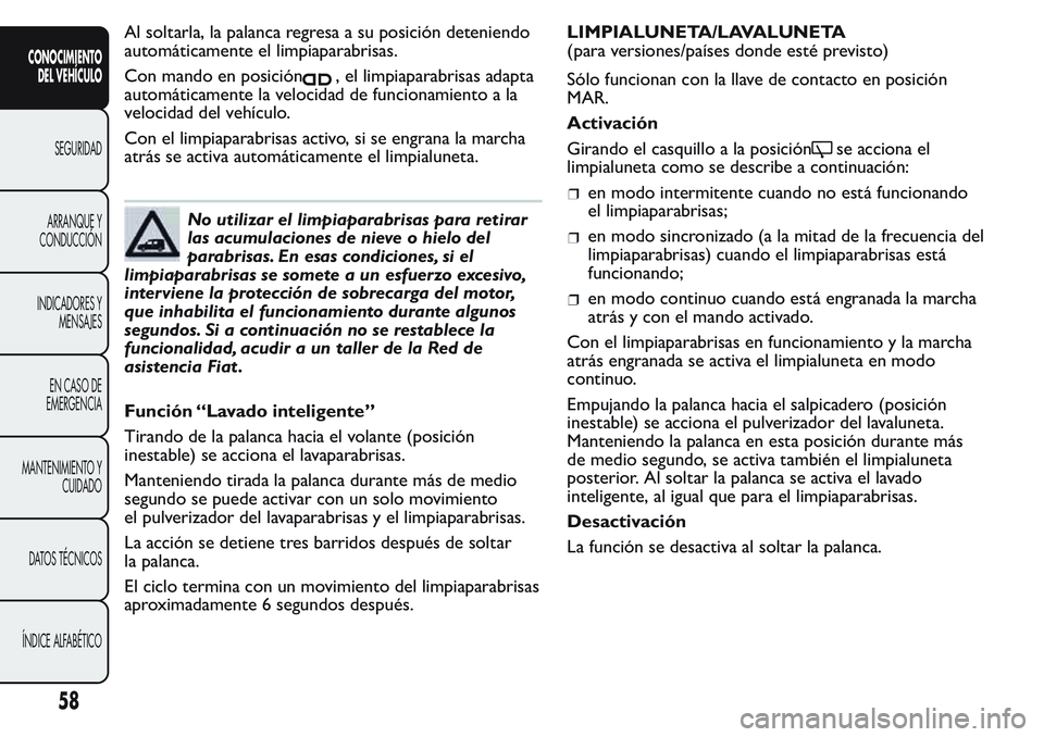 FIAT FIORINO 2017 Manual de Empleo y Cuidado (in Spanish) Al soltarla, la palanca regresa a su posición deteniendo
automáticamente el limpiaparabrisas.
Con mando en posición
, el limpiaparabrisas adapta
automáticamente la velocidad de funcionamiento a la FIAT FIORINO 2017 Manual de Empleo y Cuidado (in Spanish) Al soltarla, la palanca regresa a su posición deteniendo
automáticamente el limpiaparabrisas.
Con mando en posición
, el limpiaparabrisas adapta
automáticamente la velocidad de funcionamiento a la